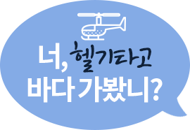 너, 헬기타고 바다 가봤니?